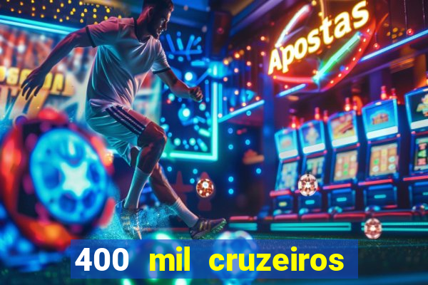 400 mil cruzeiros em reais